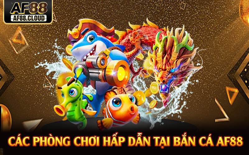 Bắn Cá AF88 - Khám Phá Thế Giới Đại Dương Bao La 2 Các phòng chơi hấp dẫn tại bắn cá AF88