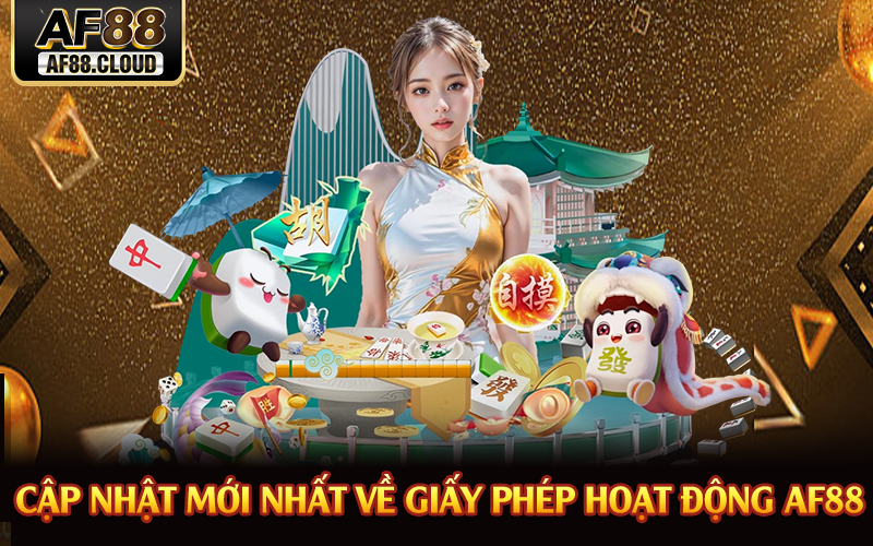 Cập nhật mới nhất về giấy phép hoạt động AF88