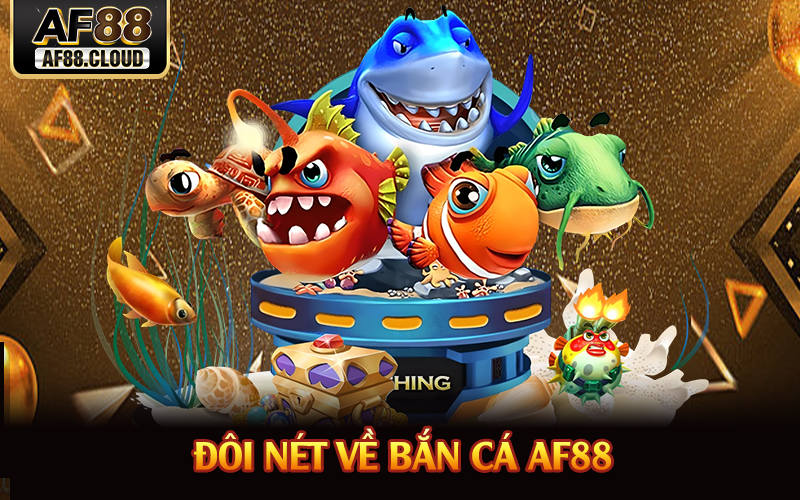 Bắn Cá AF88 - Khám Phá Thế Giới Đại Dương Bao La 1 Đôi nét về bắn cá AF88
