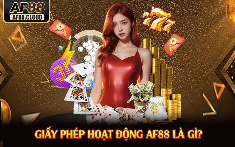 Giấy phép hoạt động AF88 là gì?