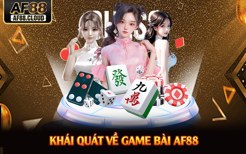 Game Bài AF88 - Nơi Chiến Thuật Và May Mắn Hội Tụ 1 Khái quát về game bài AF88