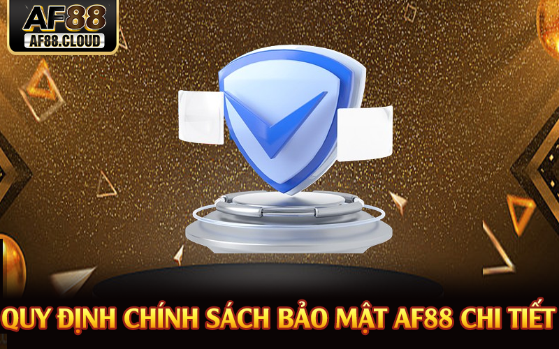 Chính Sách Bảo Mật - An Toàn Tuyệt Đối Tại AF88 2 Quy định chính sách bảo mật AF88 chi tiết
