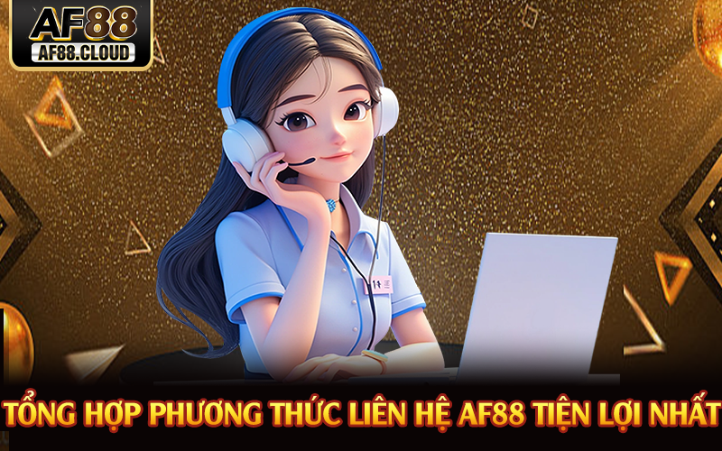 Liên Hệ AF88 - Hỗ Trợ Giải Đáp Nhanh Chóng 24/7 2 Tổng hợp phương thức liên hệ AF88 tiện lợi nhất