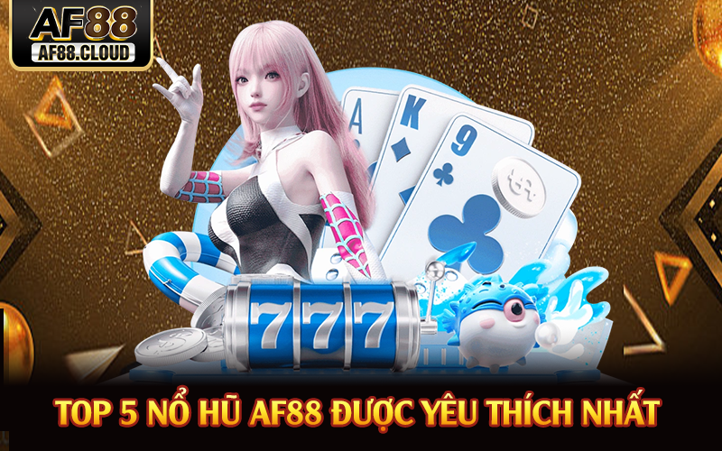 Nổ Hũ AF88 - Top 5 Trò Chơi Được Yêu Thích Nhất 2 Top 5 nổ hũ AF88 được yêu thích nhất