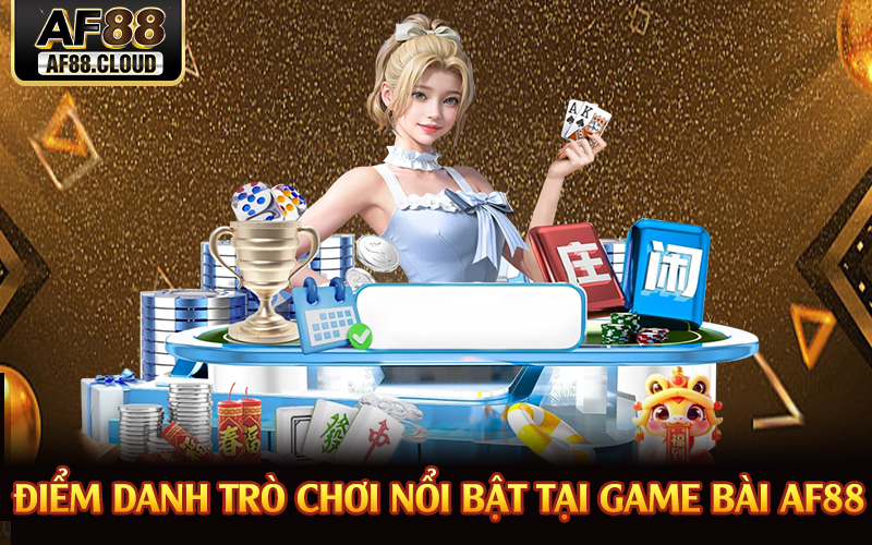 Game Bài AF88 - Nơi Chiến Thuật Và May Mắn Hội Tụ 2 Điểm danh trò chơi nổi bật tại game bài AF88