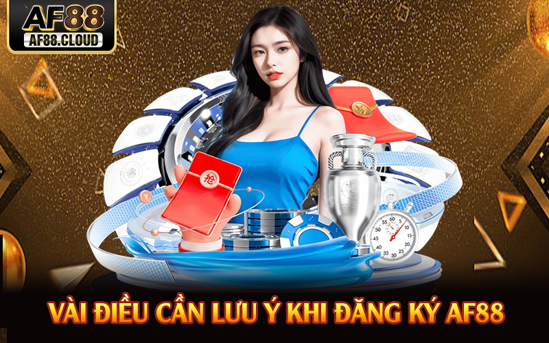 Vài điều cần lưu ý khi đăng ký AF88